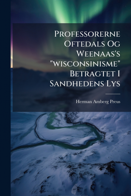 Professorerne Oftedals Og Weenaas’s 'wisconsinisme' Betragtet I Sandhedens Lys