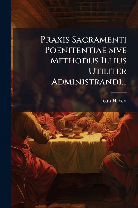 Praxis Sacramenti Poenitentiae Sive Methodus Illius Utiliter Administrandi...