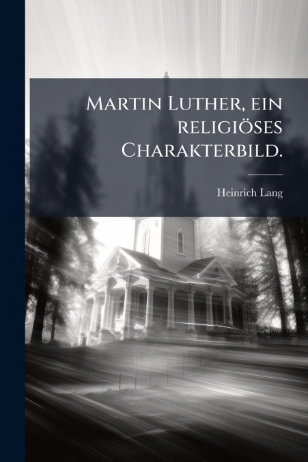 Martin Luther, ein religiöses Charakterbild.