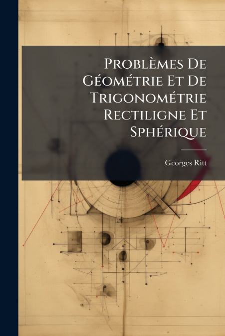 Problèmes De Géométrie Et De Trigonométrie Rectiligne Et Sphérique