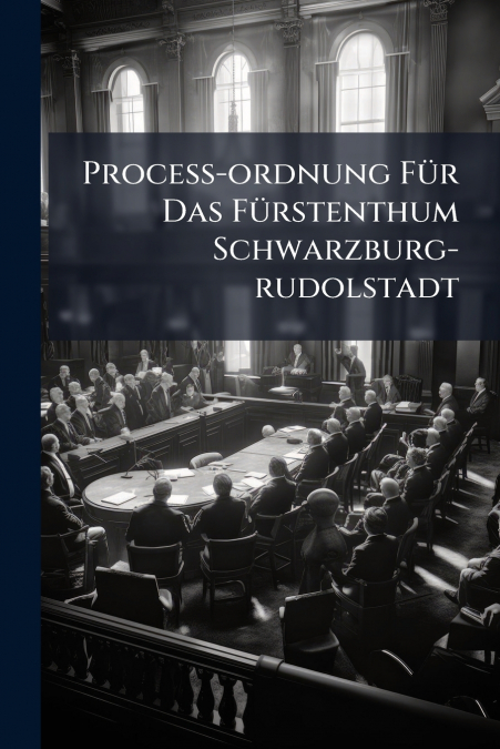 Process-ordnung Für Das Fürstenthum Schwarzburg-rudolstadt