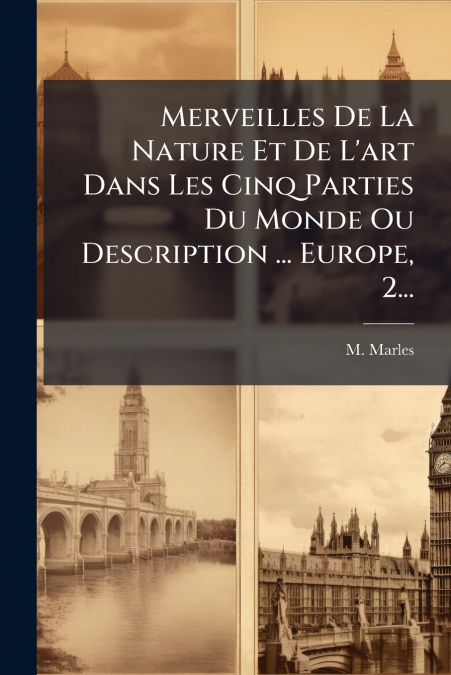 Merveilles De La Nature Et De L’art Dans Les Cinq Parties Du Monde Ou Description ... Europe, 2...