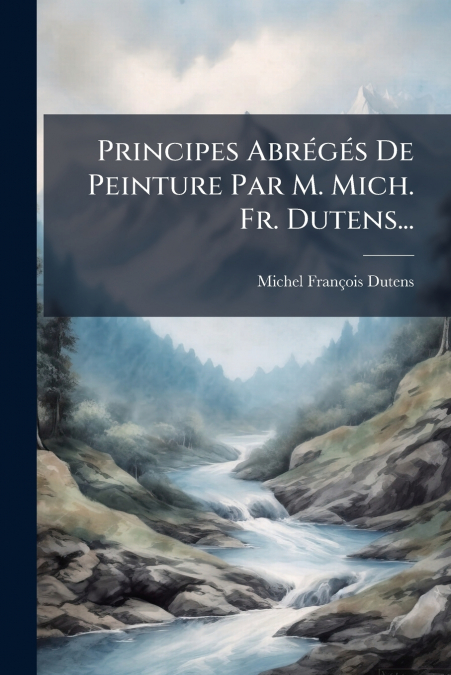 Principes Abrégés De Peinture Par M. Mich. Fr. Dutens...