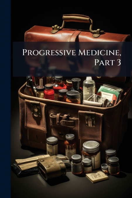 Progressive Medicine, Part 3