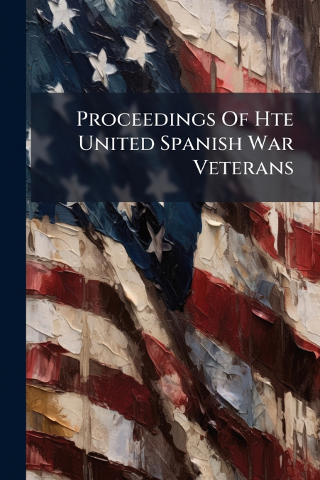 Proceedings Of Hte United Spanish War Veterans