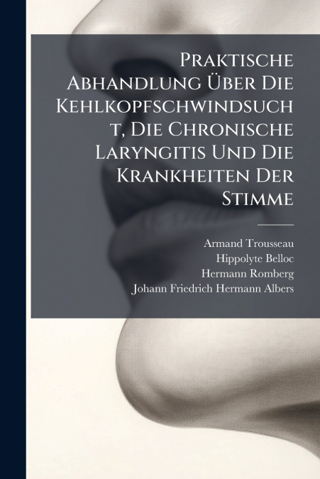 Praktische Abhandlung Über Die Kehlkopfschwindsucht, Die Chronische Laryngitis Und Die Krankheiten Der Stimme