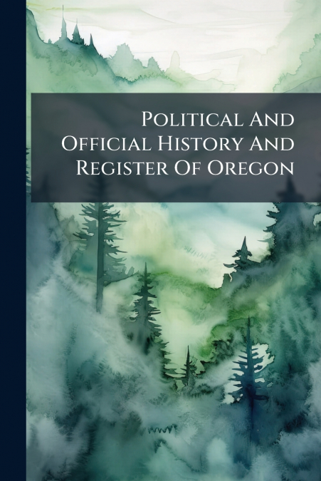 Political And Official History And Register Of Oregon