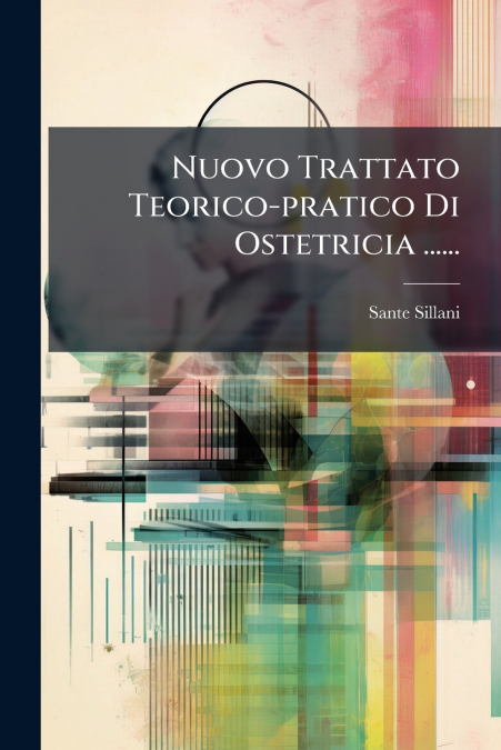 Nuovo Trattato Teorico-pratico Di Ostetricia ......