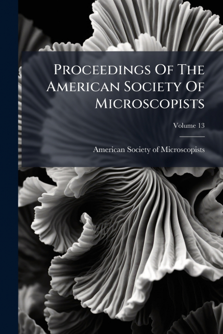 Proceedings Of The American Society Of Microscopists; Volume 13