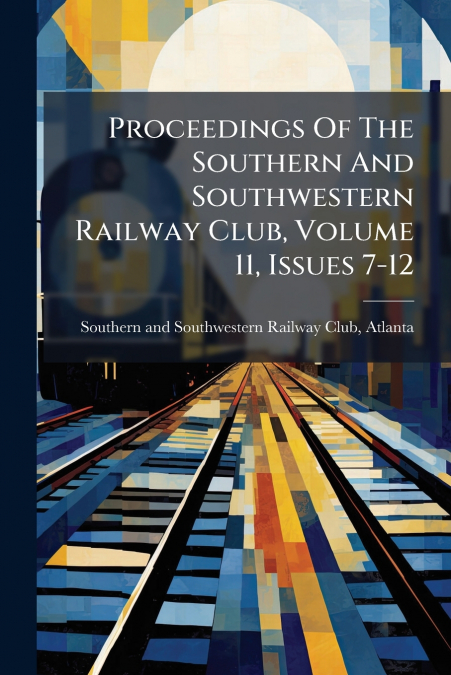 Proceedings Of The Southern And Southwestern Railway Club, Volume 11, Issues 7-12