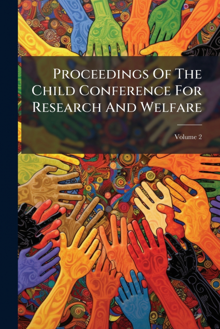 Proceedings Of The Child Conference For Research And Welfare