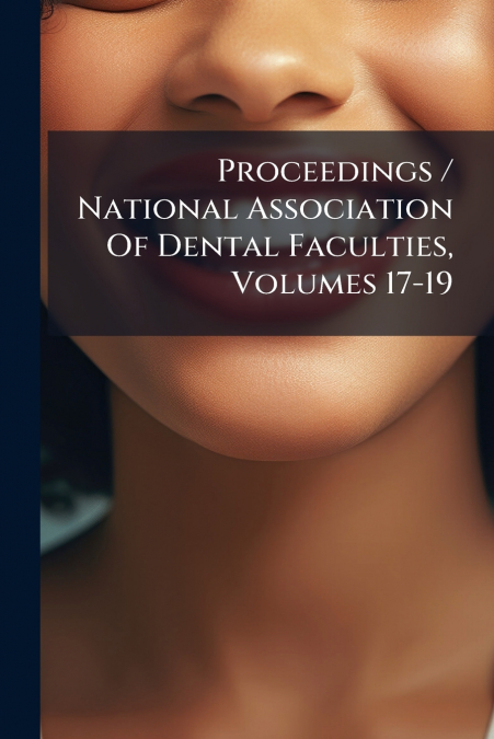 Proceedings / National Association Of Dental Faculties, Volumes 17-19