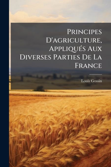 Principes D’agriculture, Appliqués Aux Diverses Parties De La France