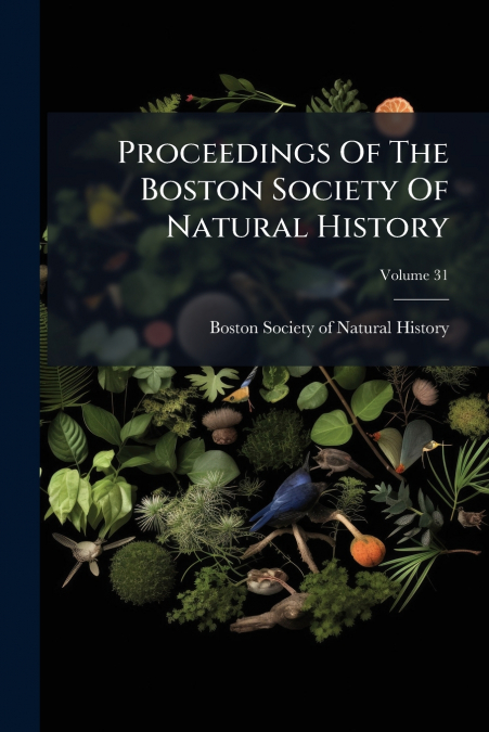 Proceedings Of The Boston Society Of Natural History; Volume 31