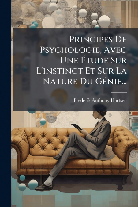 Principes De Psychologie, Avec Une Étude Sur L’instinct Et Sur La Nature Du Génie...
