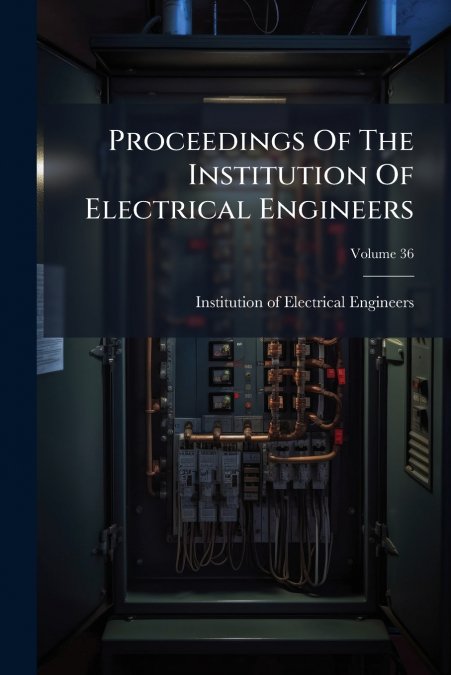 Proceedings Of The Institution Of Electrical Engineers; Volume 36