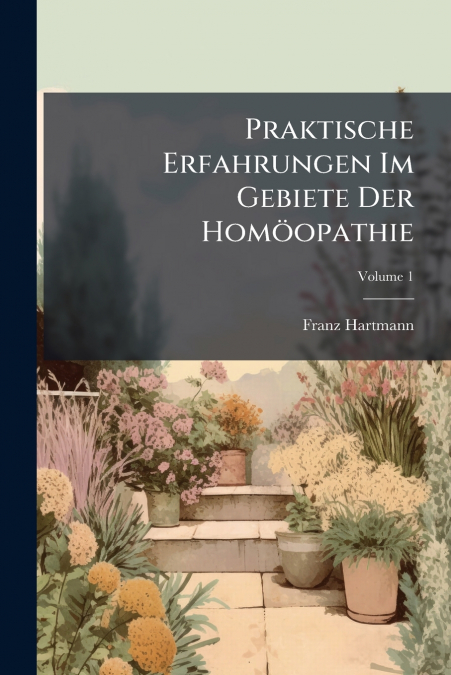 Praktische Erfahrungen Im Gebiete Der Homöopathie; Volume 1