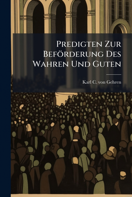 Predigten Zur Beförderung Des Wahren Und Guten