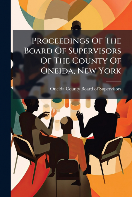 Proceedings Of The Board Of Supervisors Of The County Of Oneida, New York