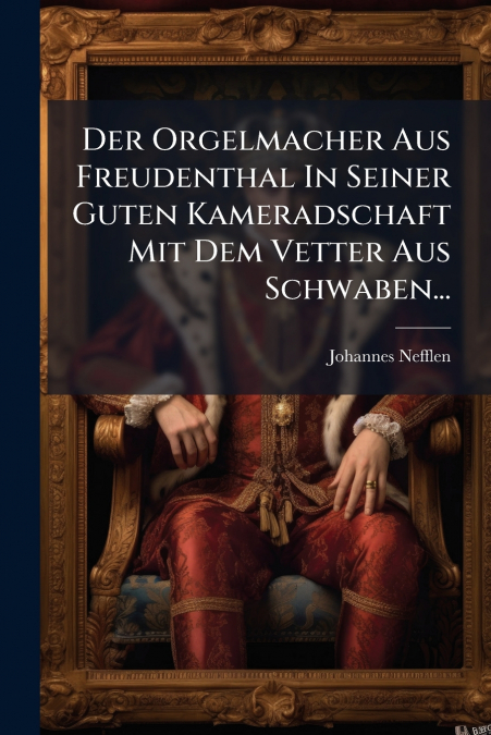 Der Orgelmacher Aus Freudenthal In Seiner Guten Kameradschaft Mit Dem Vetter Aus Schwaben...