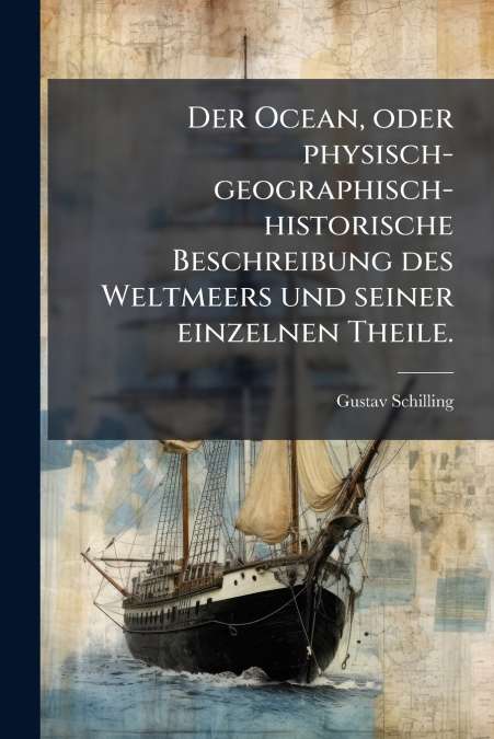 Der Ocean, oder physisch-geographisch-historische Beschreibung des Weltmeers und seiner einzelnen Theile.