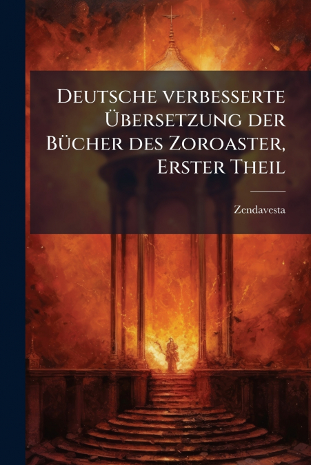 Deutsche verbesserte Übersetzung der Bücher des Zoroaster, Erster Theil