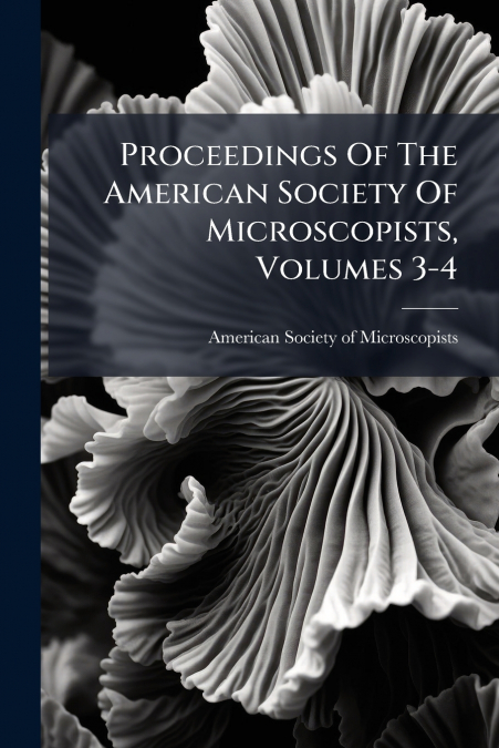 Proceedings Of The American Society Of Microscopists, Volumes 3-4