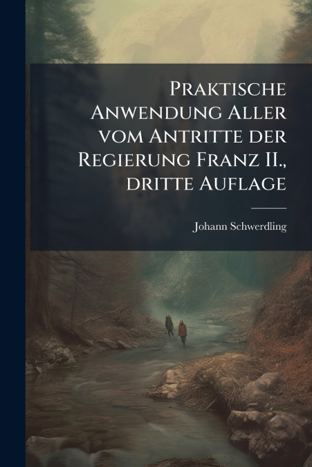 Praktische Anwendung Aller vom Antritte der Regierung Franz II., dritte Auflage