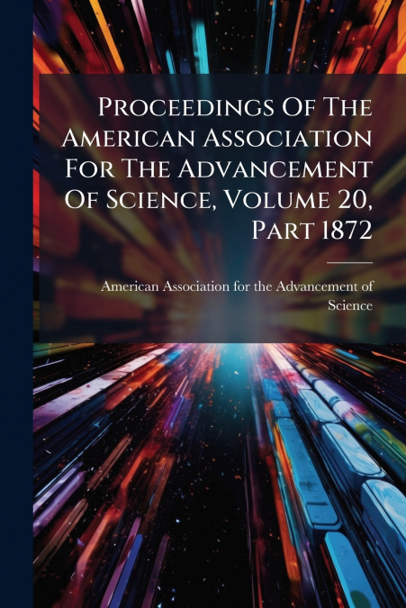 Proceedings Of The American Association For The Advancement Of Science, Volume 20, Part 1872