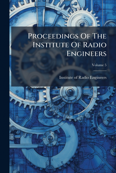 Proceedings Of The Institute Of Radio Engineers; Volume 5