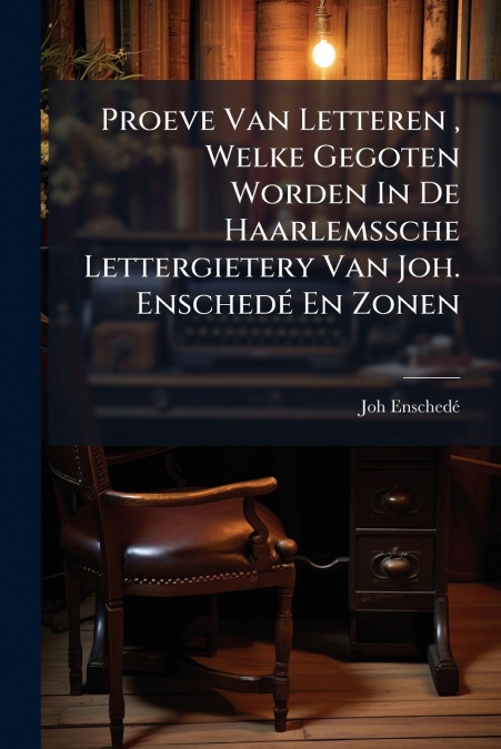 Proeve Van Letteren , Welke Gegoten Worden In De Haarlemssche Lettergietery Van Joh. Enschedé En Zonen