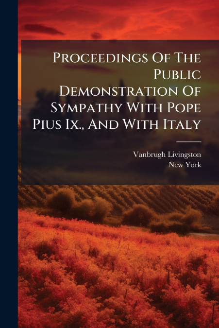 Proceedings Of The Public Demonstration Of Sympathy With Pope Pius Ix., And With Italy