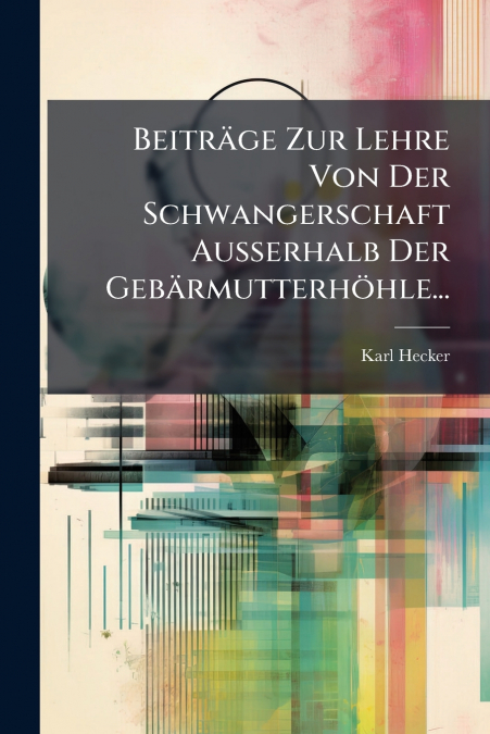 Beiträge Zur Lehre Von Der Schwangerschaft Ausserhalb Der Gebärmutterhöhle...