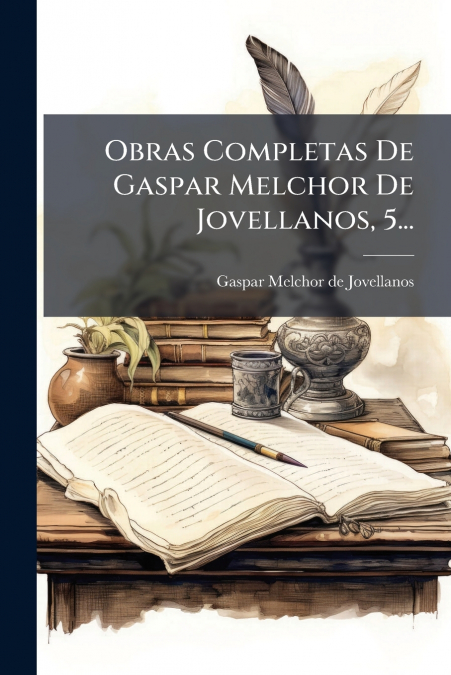 Obras Completas De Gaspar Melchor De Jovellanos, 5...