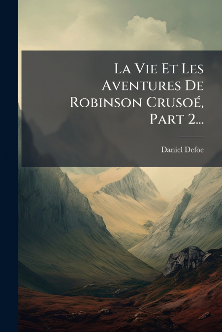 La Vie Et Les Aventures De Robinson Crusoé, Part 2...