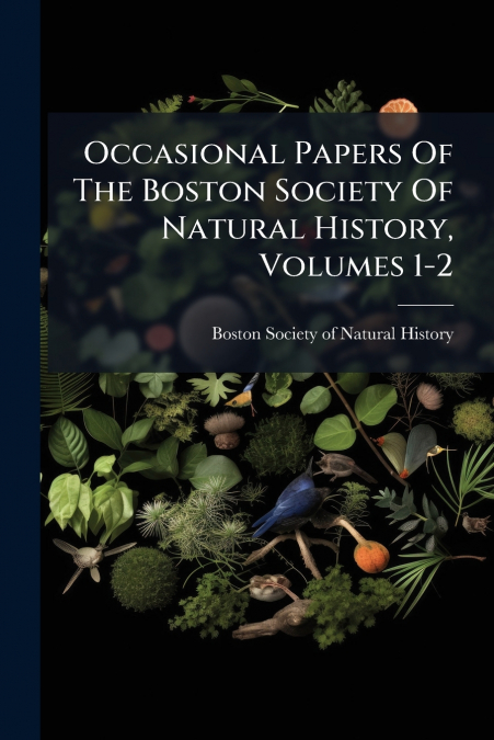 Occasional Papers Of The Boston Society Of Natural History, Volumes 1-2