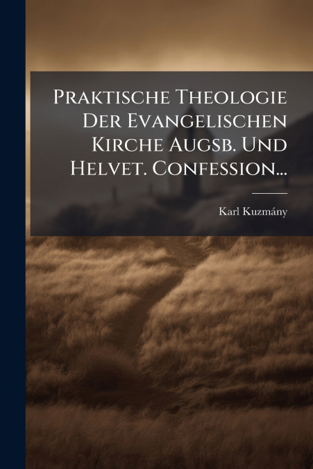 Praktische Theologie Der Evangelischen Kirche Augsb. Und Helvet. Confession...