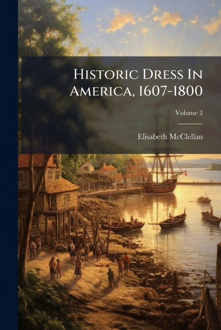 Historic Dress In America, 1607-1800
