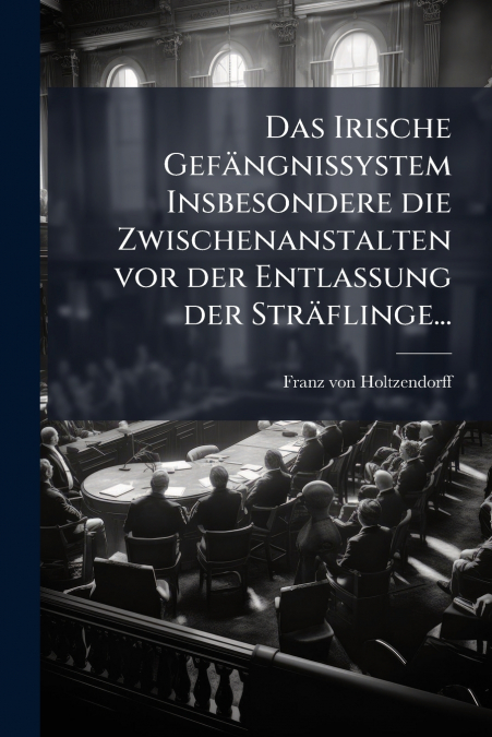 Das Irische Gefängnissystem Insbesondere die Zwischenanstalten vor der Entlassung der Sträflinge...