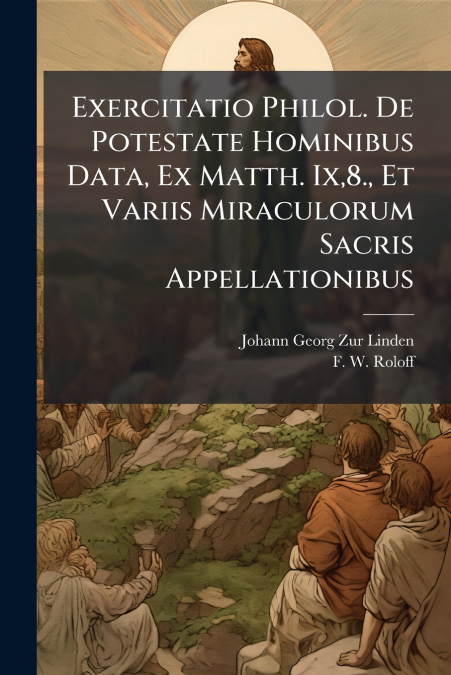 Exercitatio Philol. De Potestate Hominibus Data, Ex Matth. Ix,8., Et Variis Miraculorum Sacris Appellationibus