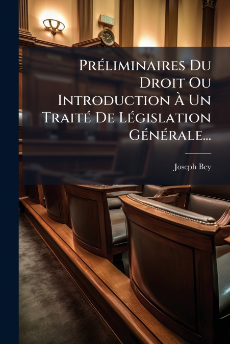 Préliminaires Du Droit Ou Introduction À Un Traité De Législation Générale...