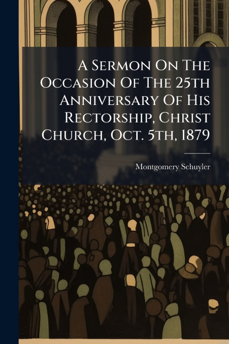 A Sermon On The Occasion Of The 25th Anniversary Of His Rectorship, Christ Church, Oct. 5th, 1879