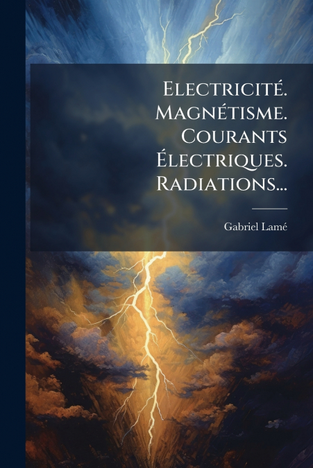 Electricité. Magnétisme. Courants Électriques. Radiations...