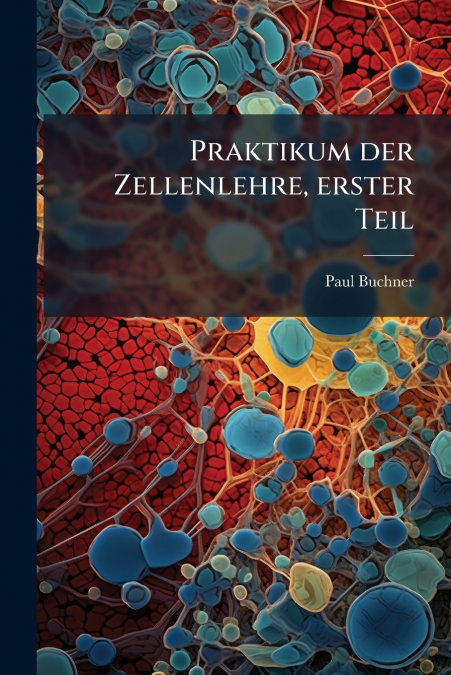 Praktikum der Zellenlehre, erster Teil