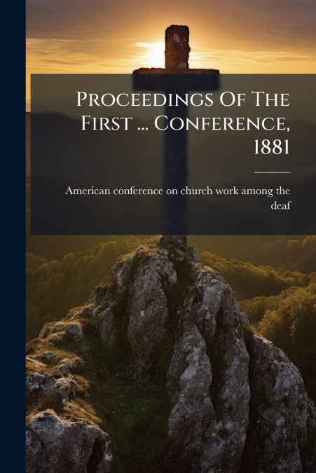 Proceedings Of The First ... Conference, 1881