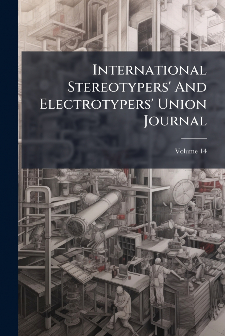 International Stereotypers’ And Electrotypers’ Union Journal; Volume 14