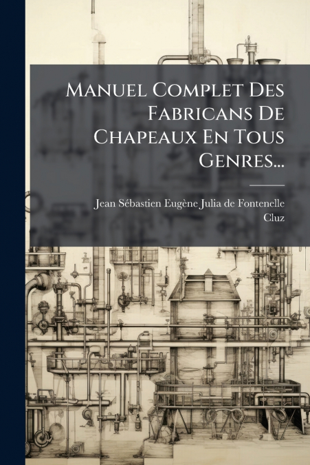 Manuel Complet Des Fabricans De Chapeaux En Tous Genres...