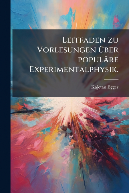 Leitfaden zu Vorlesungen über populäre Experimentalphysik.