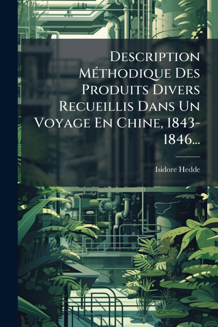 Description Méthodique Des Produits Divers Recueillis Dans Un Voyage En Chine, 1843-1846...