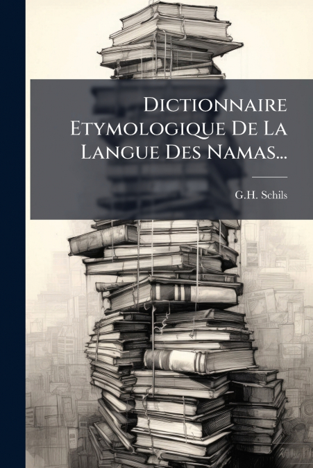 Dictionnaire Etymologique De La Langue Des Namas...